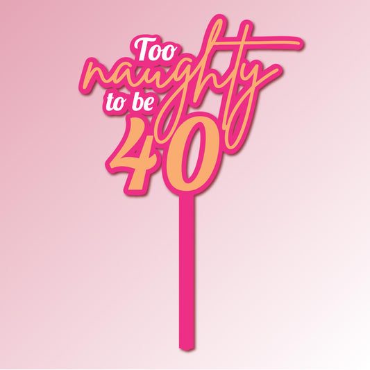 Too naughty to be 40 Acrylic Cake Topper/Plaque